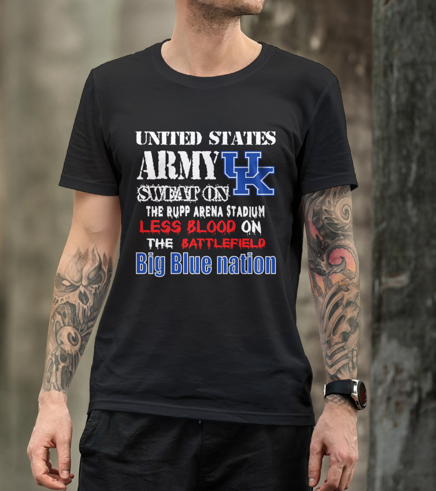 United States Army Sweat On Uk Rupp Arena Stadium Less Blood On The Battlefield Big Blue Nation T-Shirt