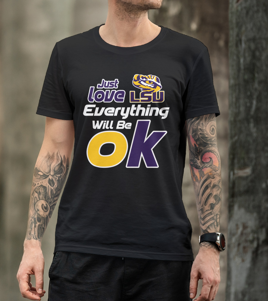 Just Love Lsu Everything Will Be Ok T-Shirt