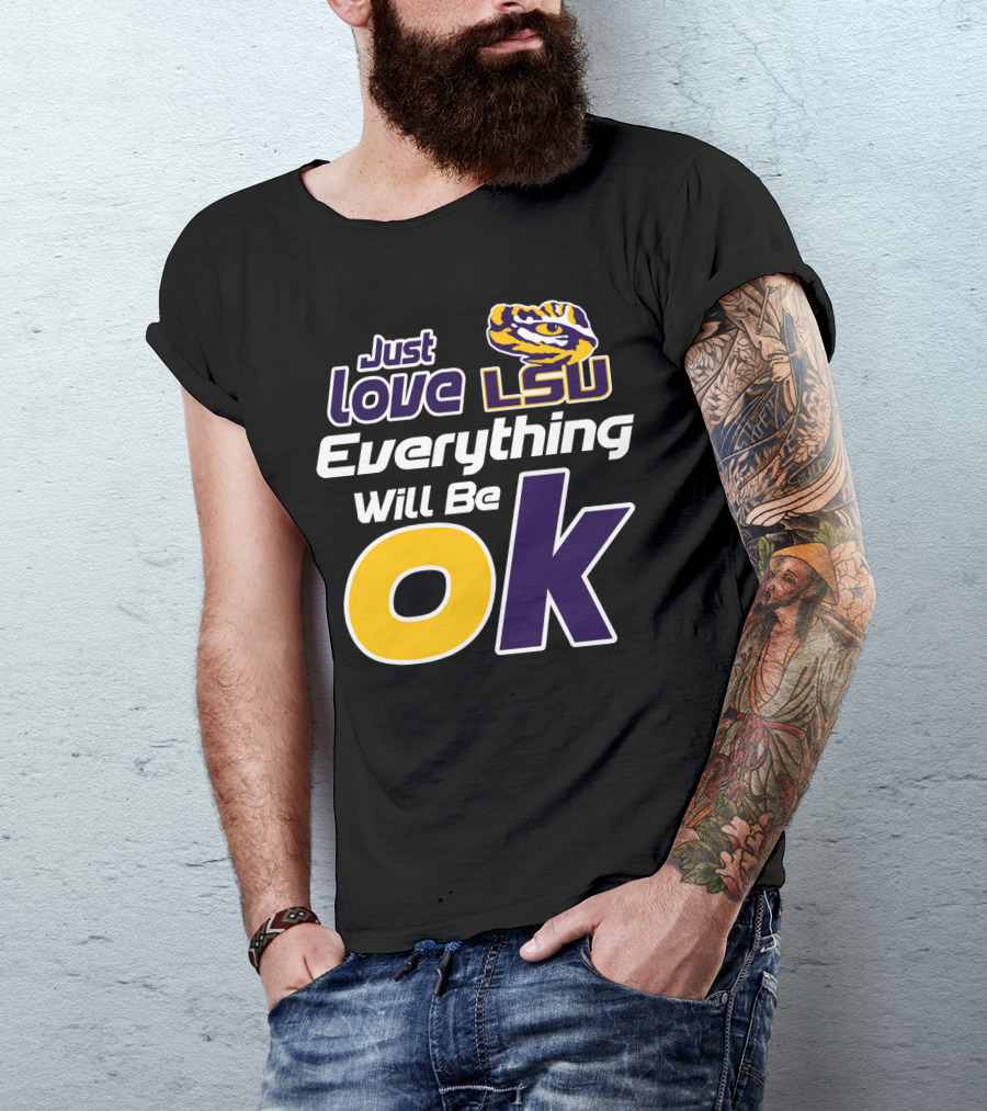 Just Love Lsu Everything Will Be Ok T-Shirt