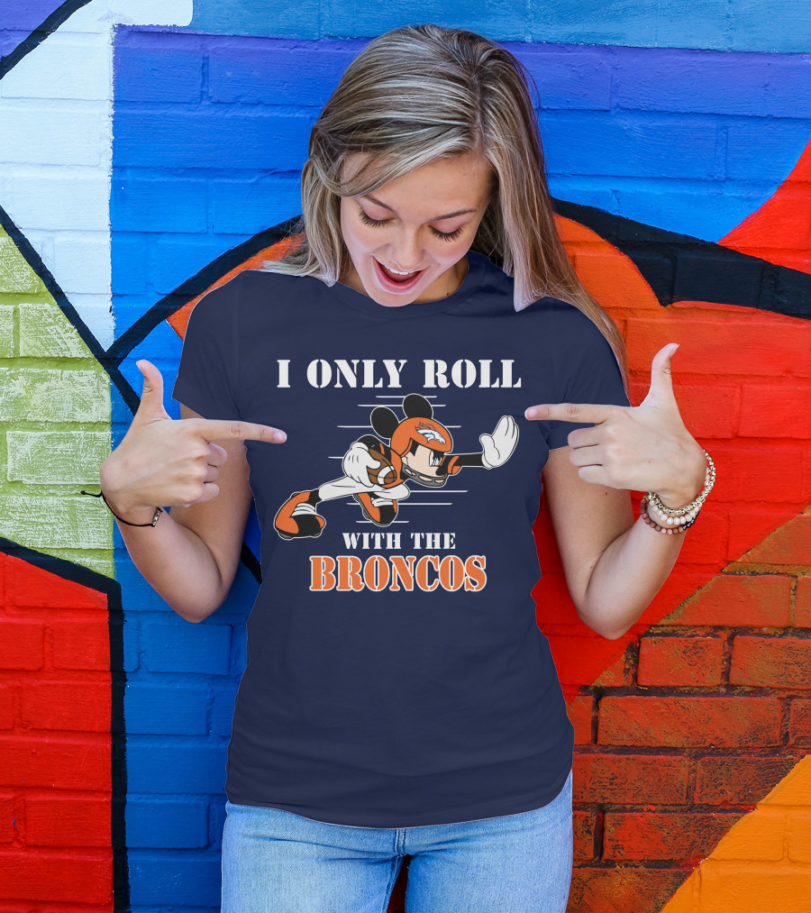I Only Roll With The Broncos Mickey T-Shirt