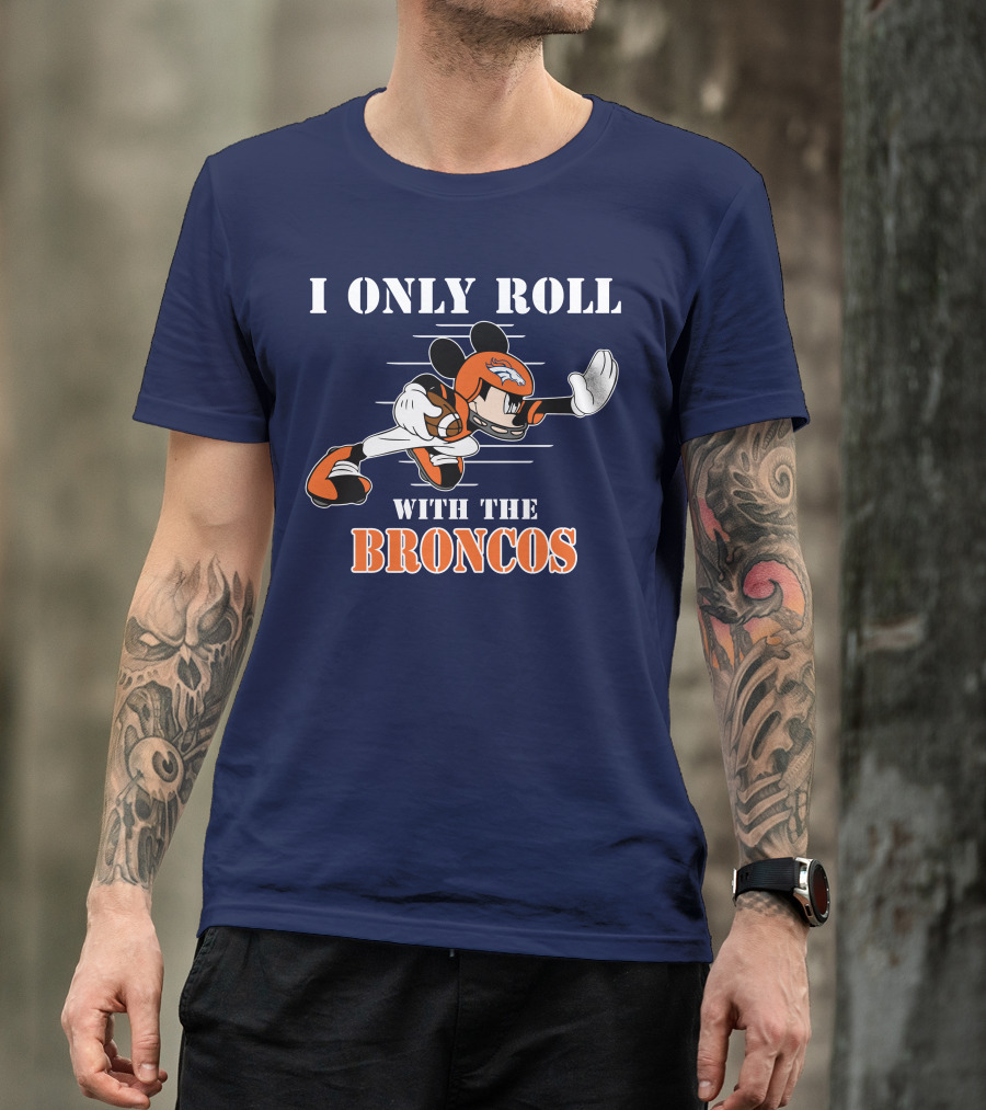 I Only Roll With The Broncos Mickey T-Shirt