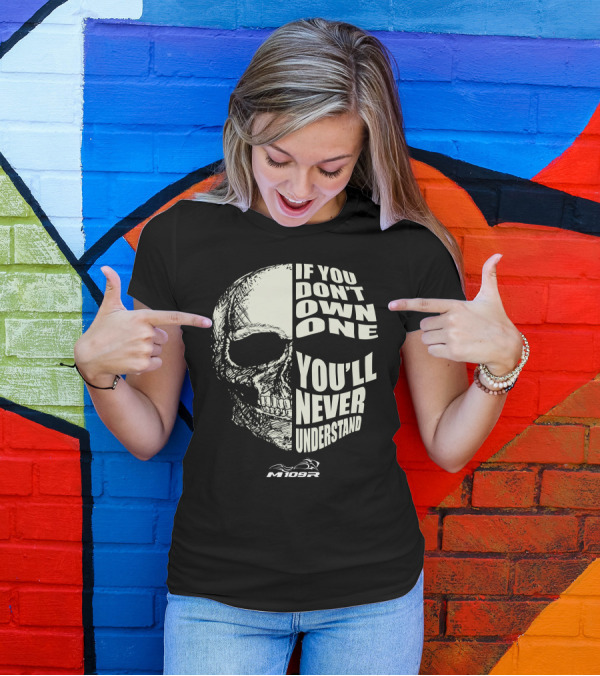 If You Don't Own One You'll Never Understand M109R Skull T-Shirt