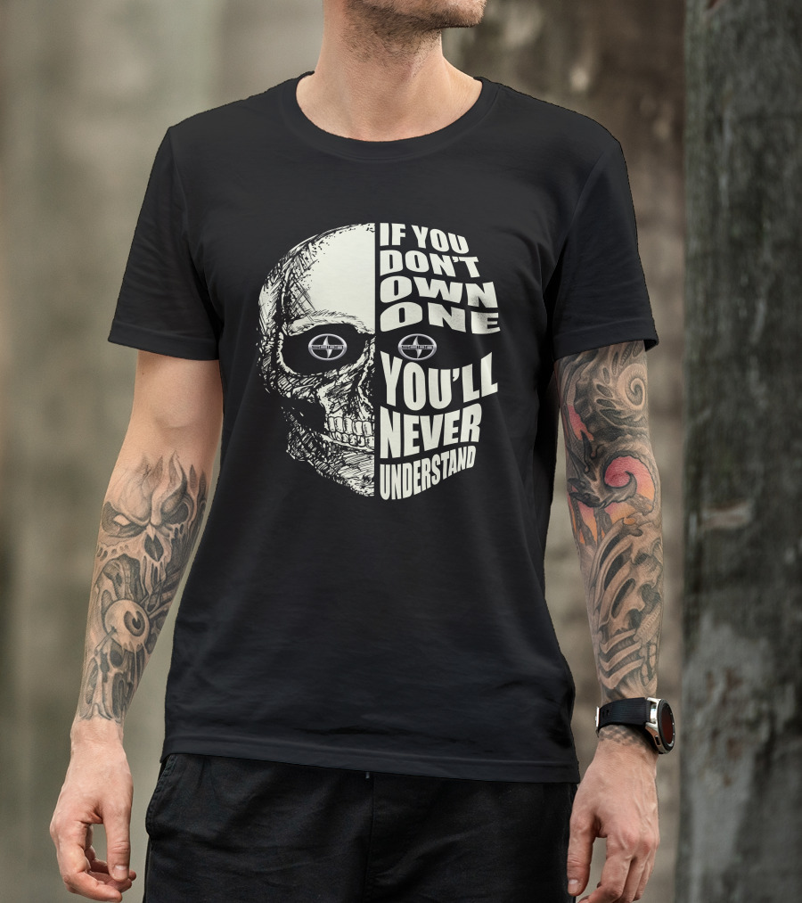 If You Don't Own One You'll Never Understand Skull With Scion T-Shirt