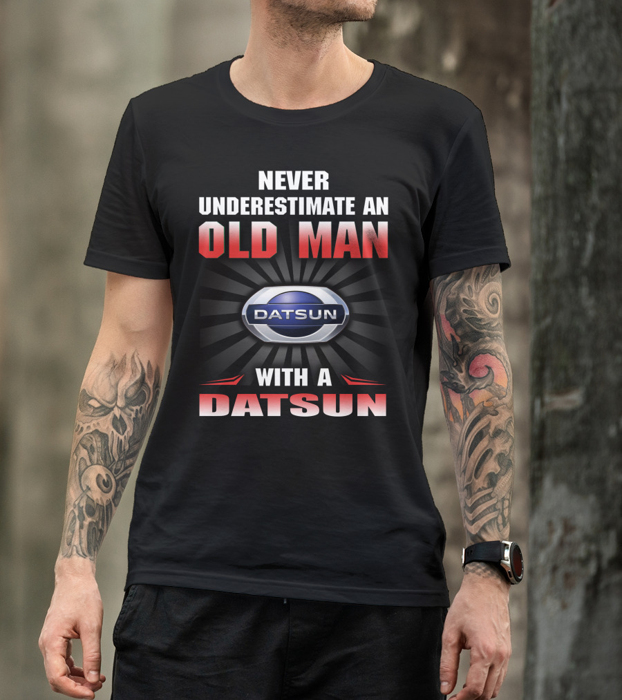 Never Underestimate An Old Man With A Datsun T-Shirt