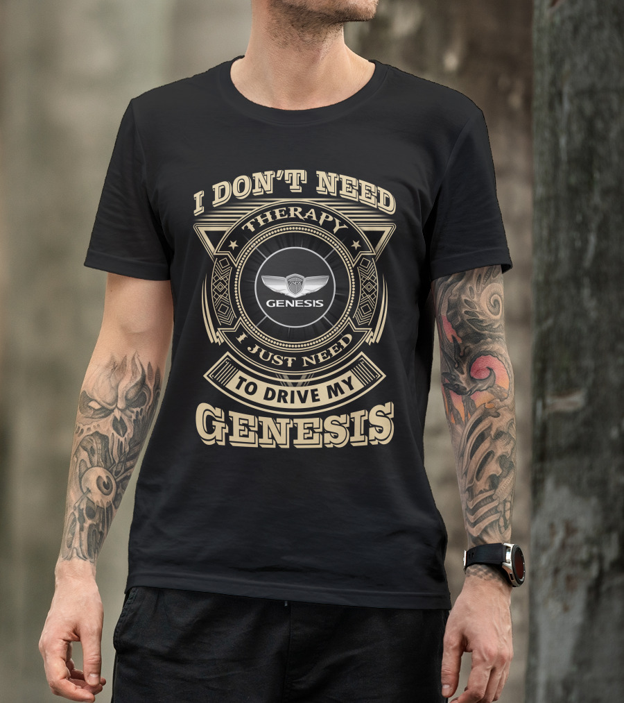 I DON'T NEED THERAPY I JUST NEED TO DRIVE MY GENESIS T-Shirt