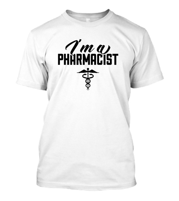 I’m A Pharmacist Apothecary Druggist Job Pharmacy T-Shirt