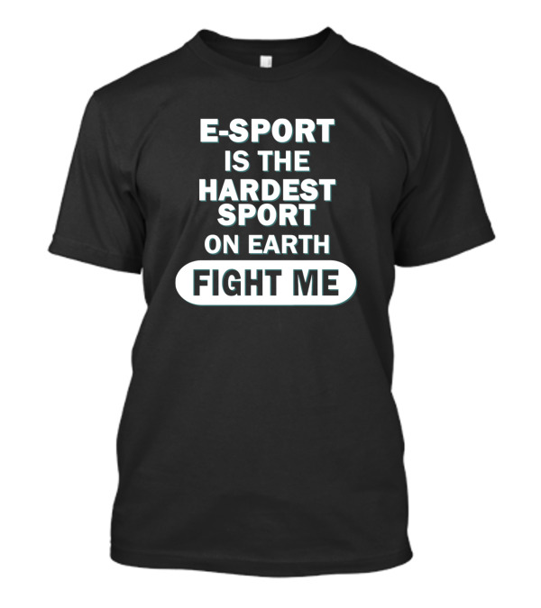 E-Sport Is The Hardest Sport On Earth Fight Me Mens Boys Gaming Video Games Pc Esports T-Shirt