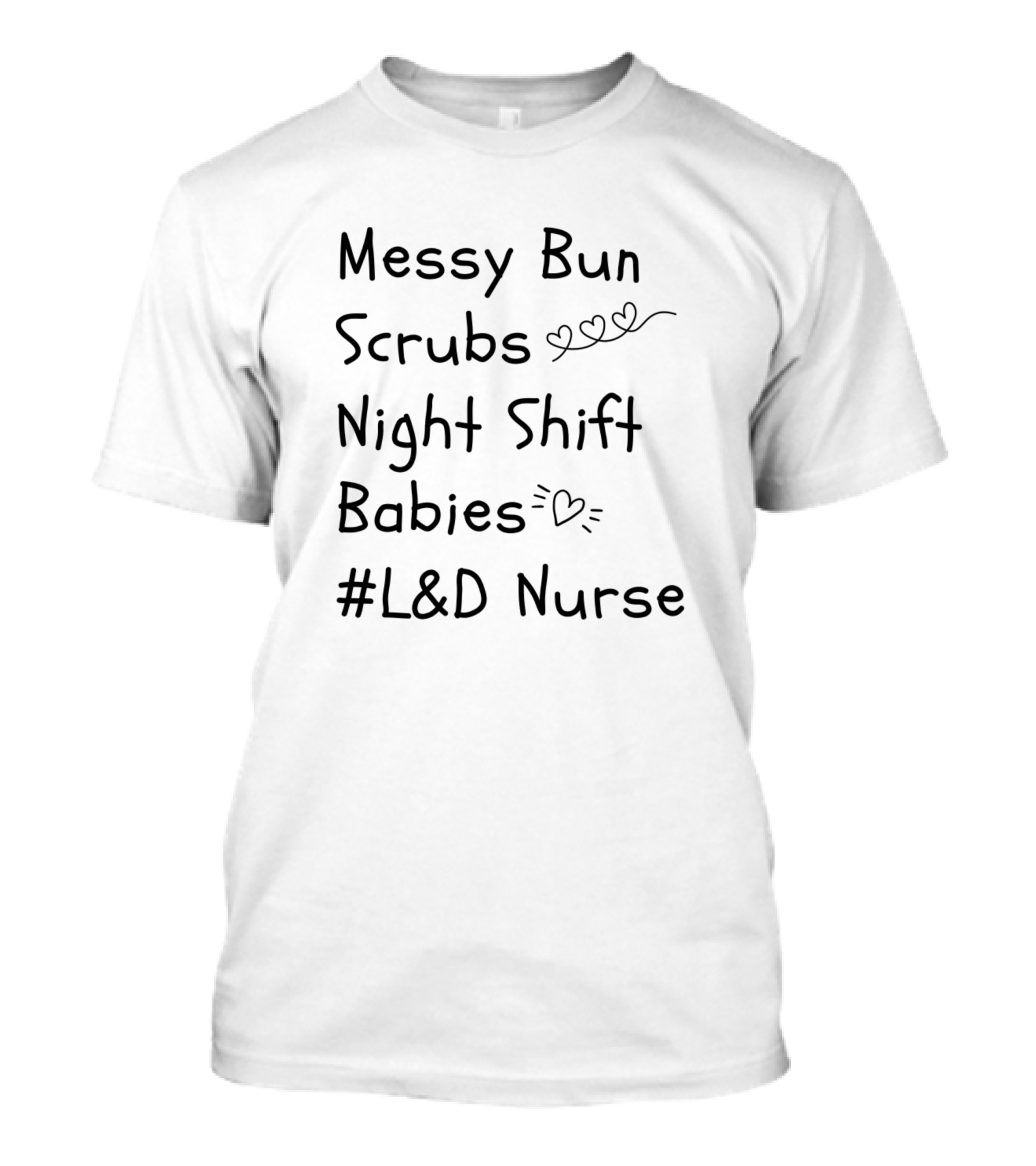 Messy Bun Scrubs Night Shift Babies #L&D Nurse T-Shirt