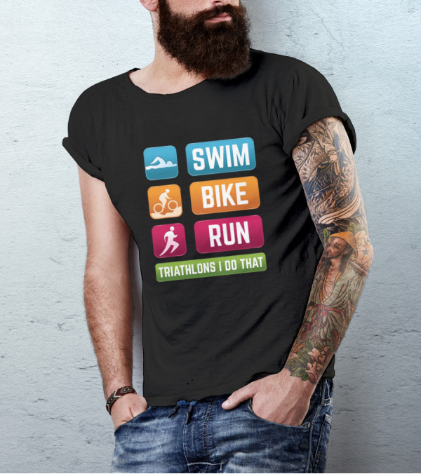 SWIM BIKE RUN Triathlons I Do That T-Shirt