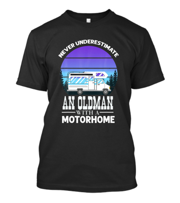 Never Underestimate An Old Man With A Motorhome And Scenic Forest Sunset T-Shirt