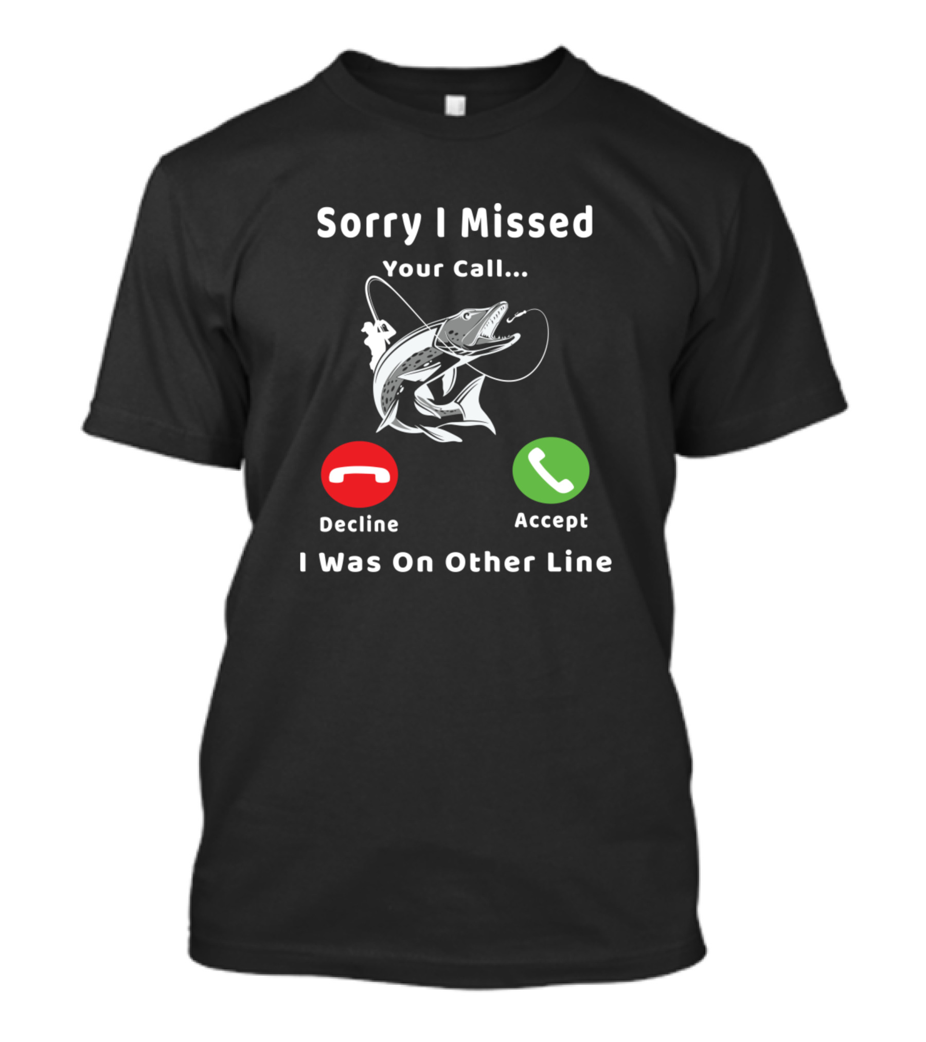 Sorry I Missed Your Call I Was On Other Line Fishing Decline Accept T-Shirt