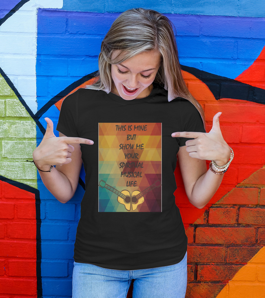 This Is Mine But Show Me Your Spiritual Musical Life With Guitar Symmetry T-Shirt