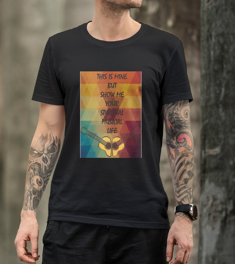 This Is Mine But Show Me Your Spiritual Musical Life With Guitar Symmetry T-Shirt