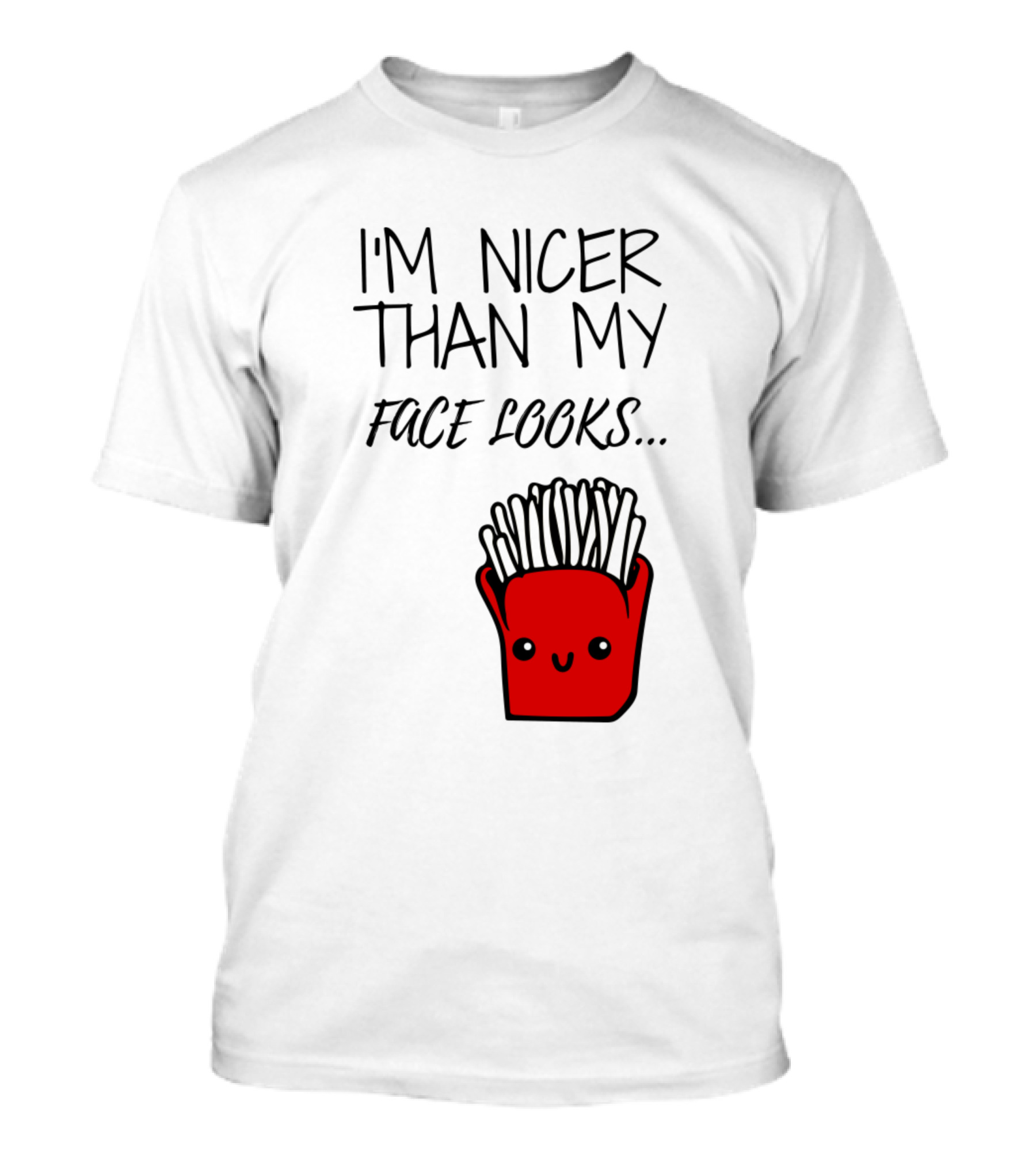 I'm Nicer Than My Face Looks Cute Smiling Fries T-Shirt