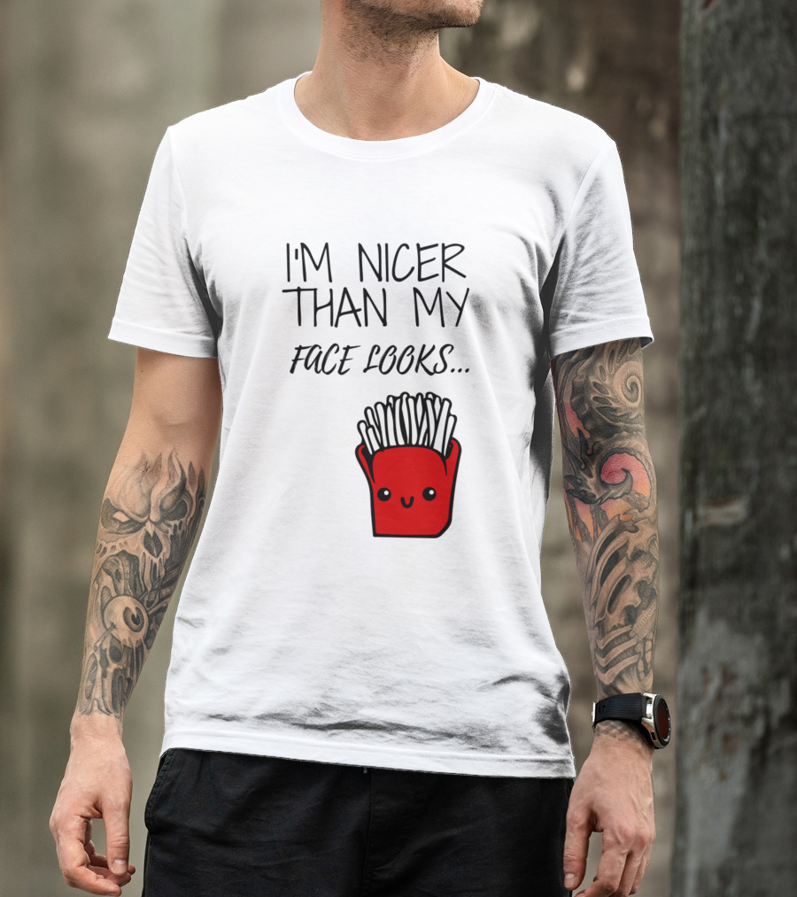 I'm Nicer Than My Face Looks Cute Smiling Fries T-Shirt