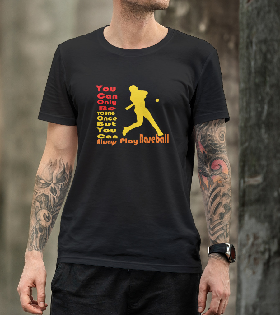 You Can Only Be Young Once But You Can Always Play Baseball T-Shirt