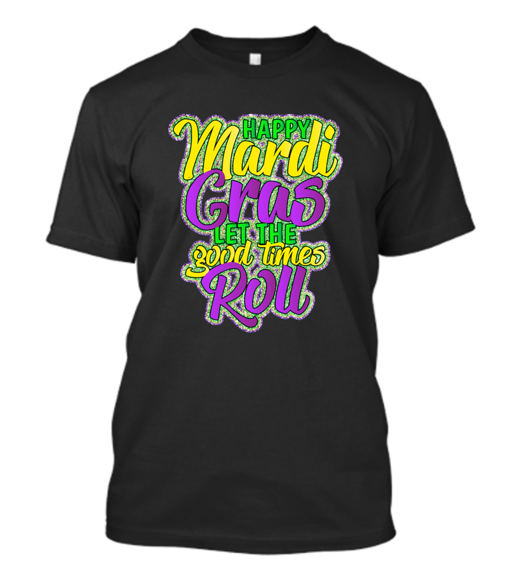 Happy Mardi Gras Let The Good Times Roll T-Shirt