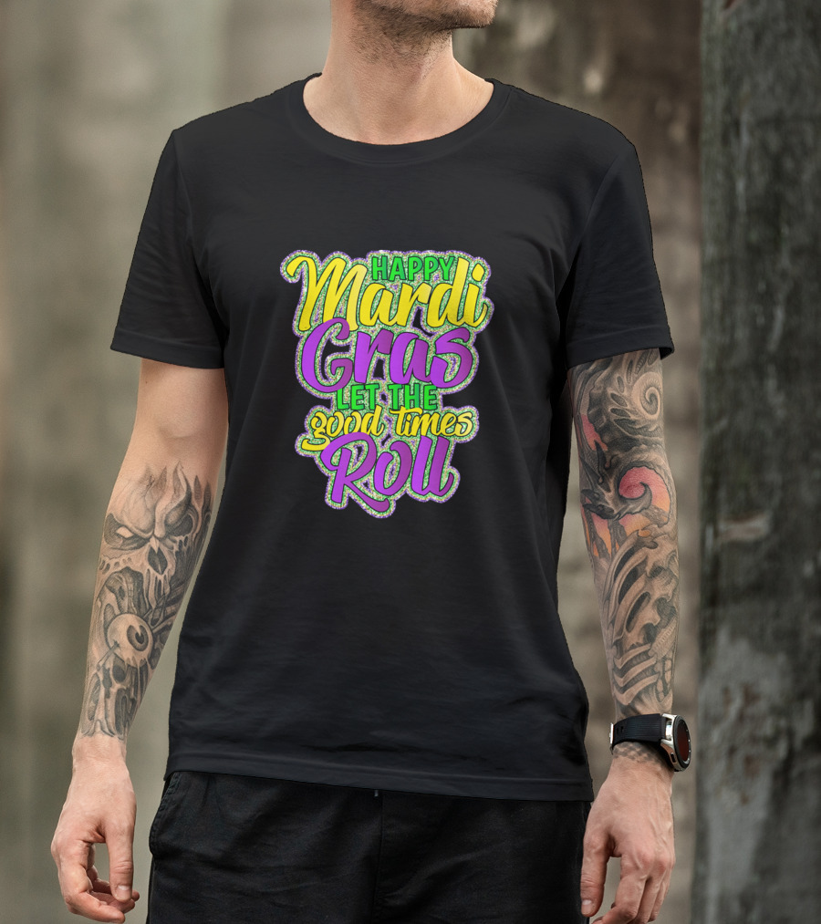 Happy Mardi Gras Let The Good Times Roll T-Shirt