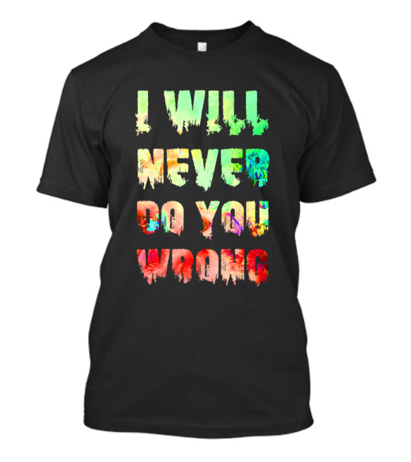 I Will Never Do You Wrong Colorful Dripping Text T-Shirt