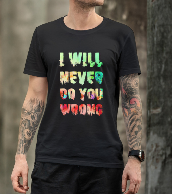 I Will Never Do You Wrong Colorful Dripping Text T-Shirt