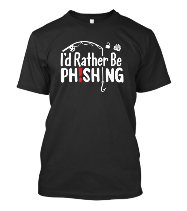 I'd Rather Be Phishing Fishing Rod Hook Email Lock T-Shirt