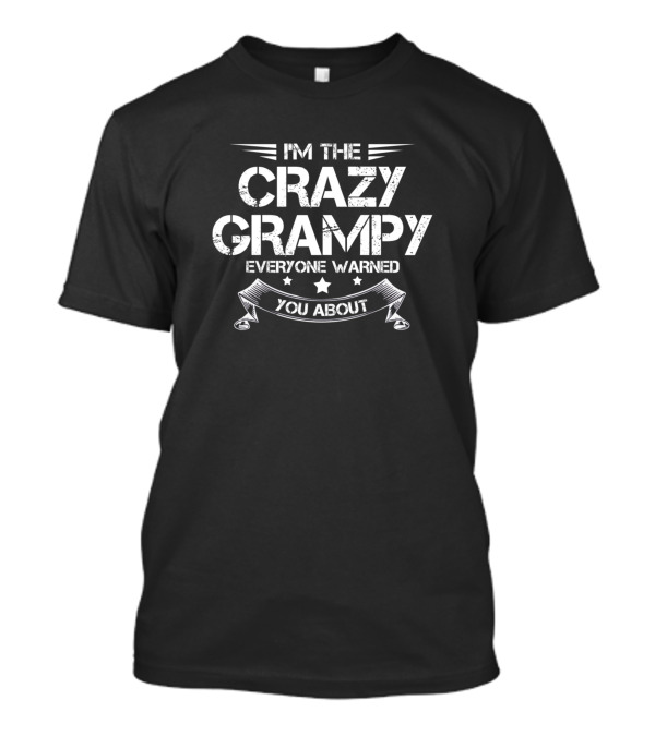 IM THE CRAZY GRAMPY EVERYONE WARNED YOU ABOUT T-Shirt