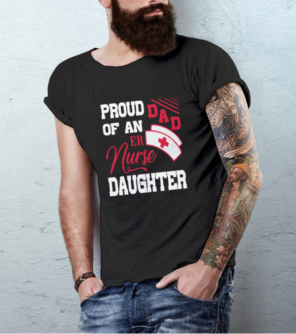 Proud Dad Of An ER Nurse Daughter Nurse Cap T-Shirt