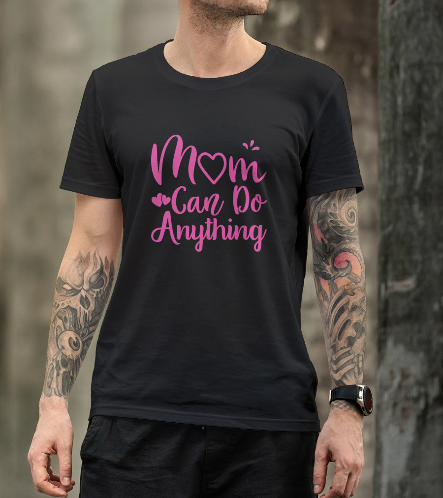 Mom Can Do Anything With Hearts And Pink Lettering T-Shirt
