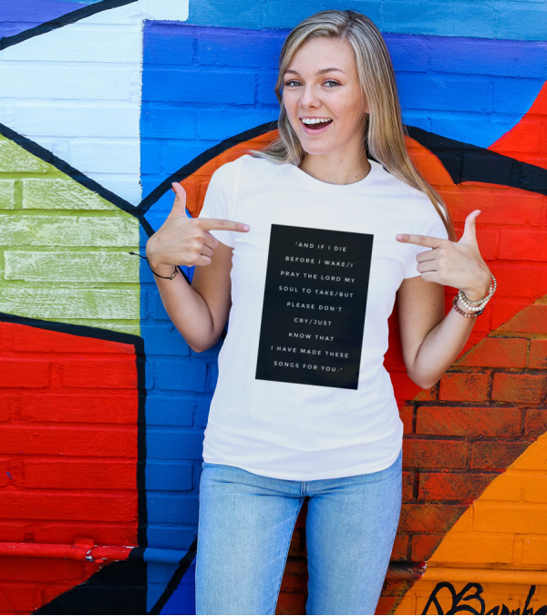 And If I Die Before I Wake I Pray The Lord My Soul To Take But Please Don't Cry Just Know That I Have Made These Songs For You T-Shirt