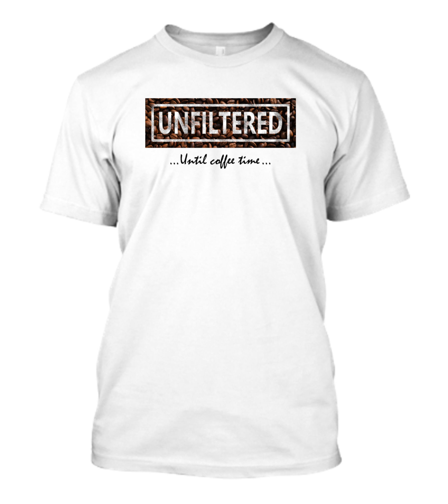 Unfiltered Coffee Beans Until Coffee Time T-Shirt