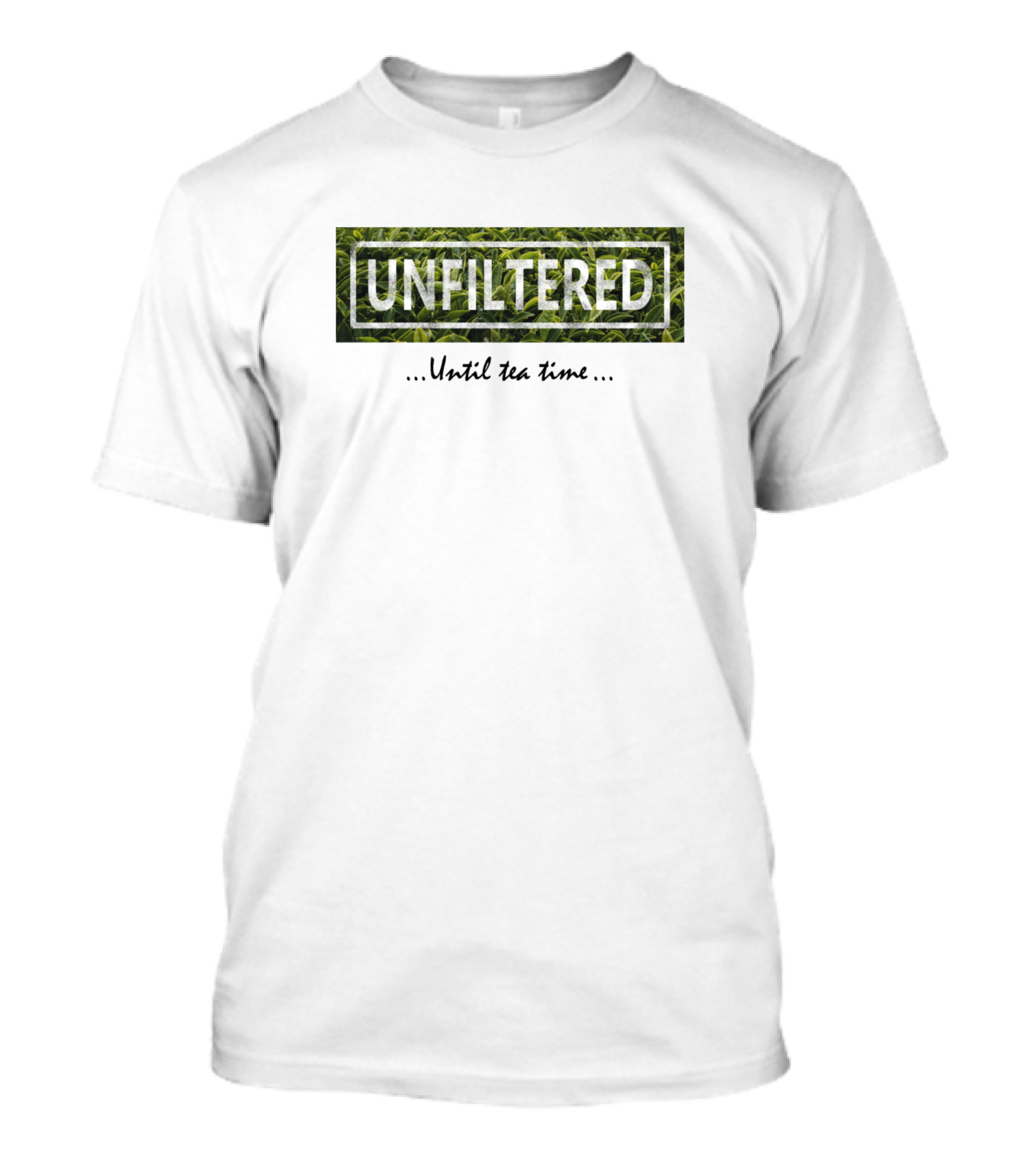 Unfiltered Until Tea Time - Bold White Text Over Green Leaf T-Shirt