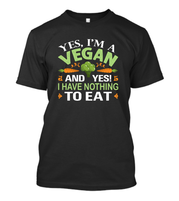 Yes I'm A Vegan And Yes I Have Nothing To Eat Broccoli Carrots T-Shirt