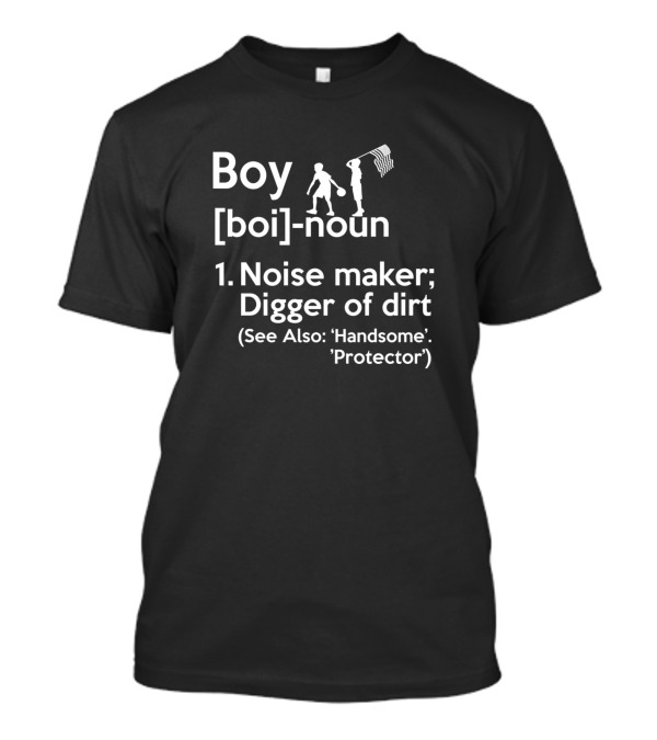 Boy Noise Maker Digger Of Dirt Funny Handsome Protector T-Shirt