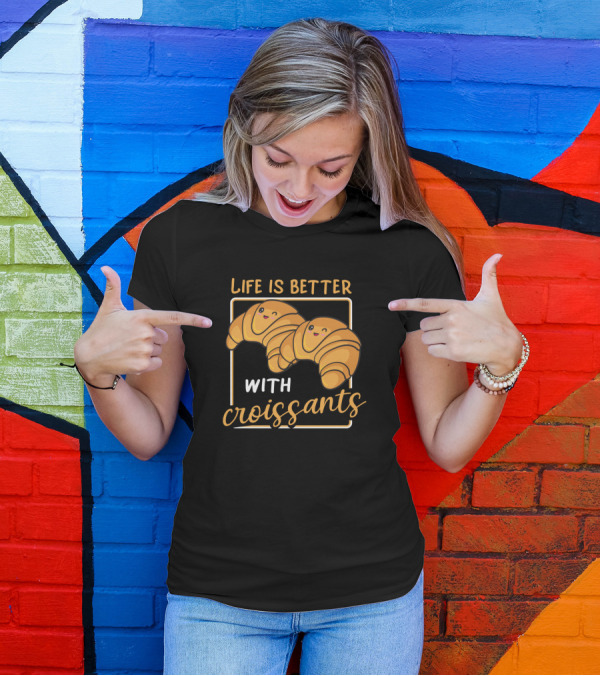 Life Is Better With Croissants Croissant Lover Morning Breakfast Food Baking T-Shirt