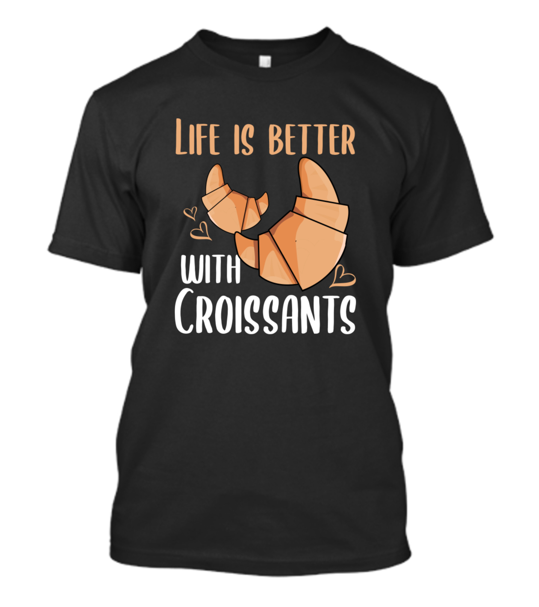 Life Is Better With Croissants Breakfast Hobby Baking Fun T-Shirt