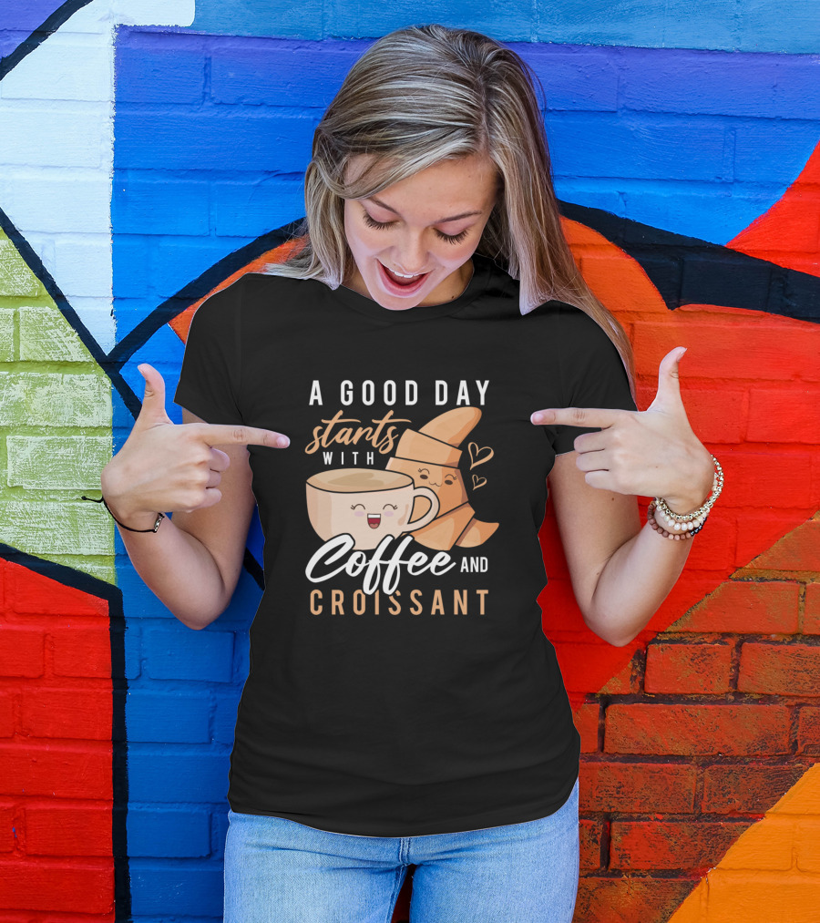 A Good Day Starts With Coffee And Croissant Cute Morning Breakfast T-Shirt