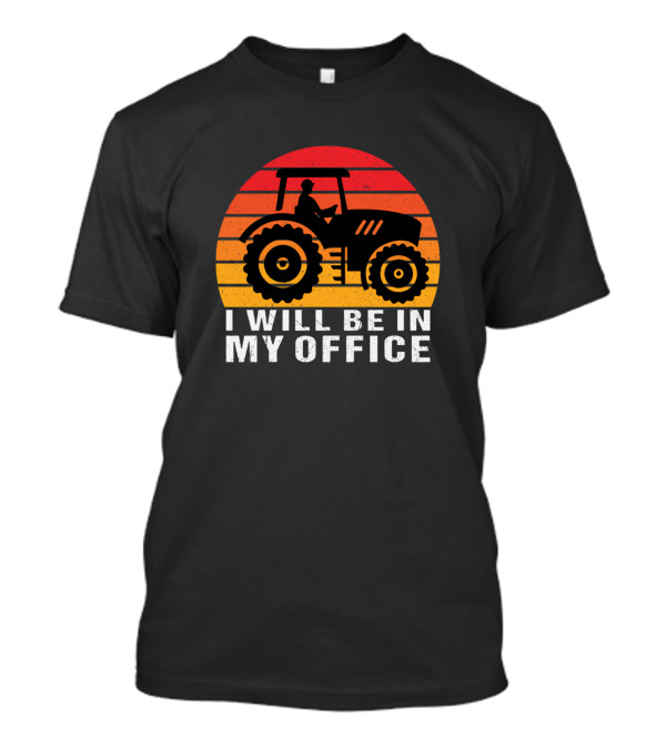 Farmer Funny I Will Be In My Office Tractor Sunset Birthday T-Shirt
