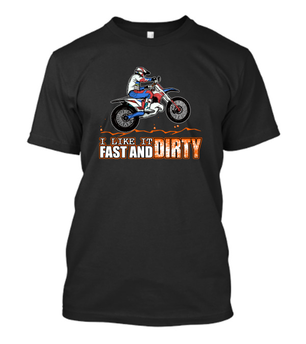 I Like It Fast And Dirty Funny Dirt Bike Mx Motocross T-Shirt