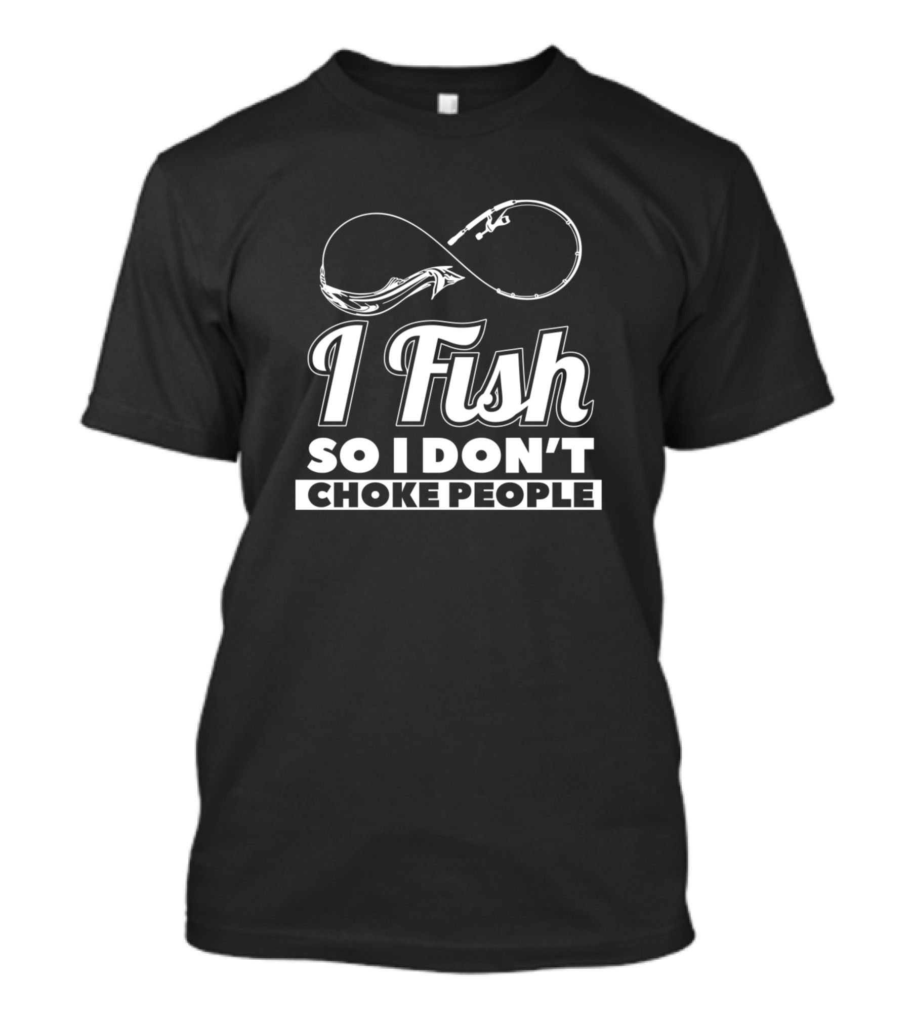 I Fish So I Don’t Choke People Funny Fishing Infinity Rod T-Shirt
