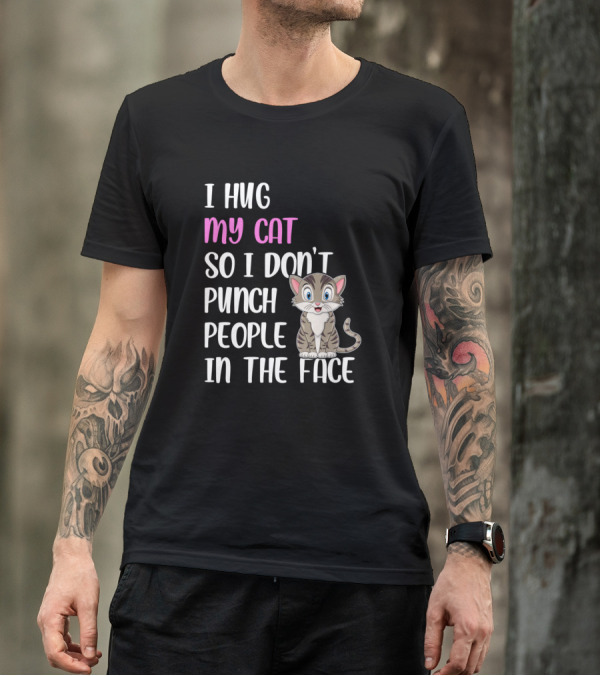 I Hug My Cat So I Don't Punch People In The Face Cute Cat T-Shirt