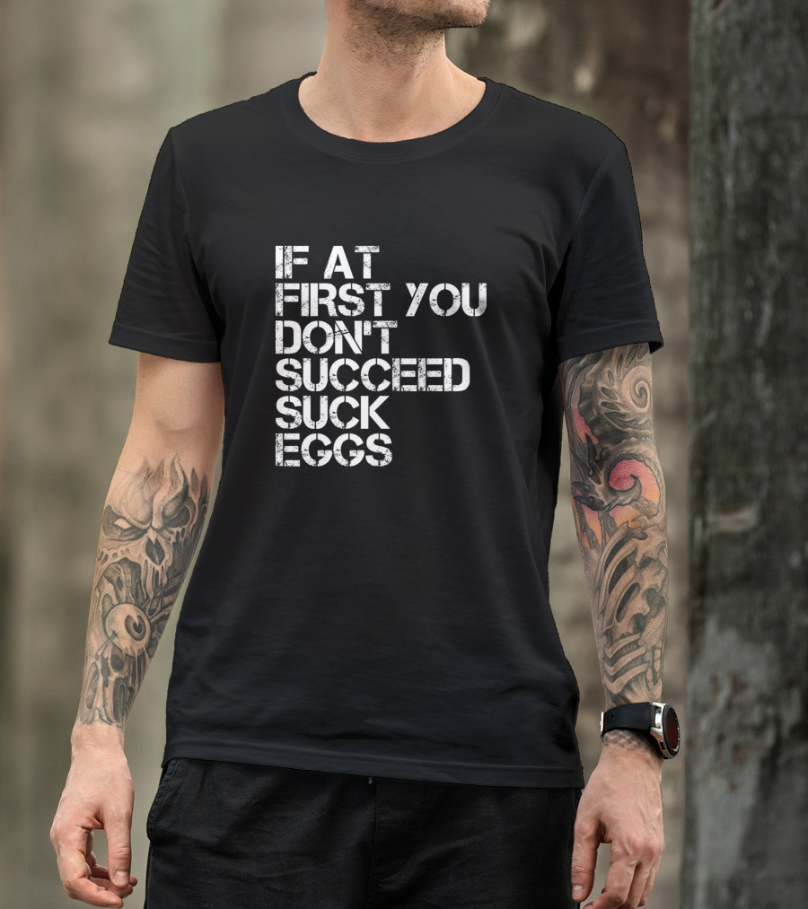 If At First You Dont Succeed Suck Eggs White Text Bold Block Letters T-Shirt
