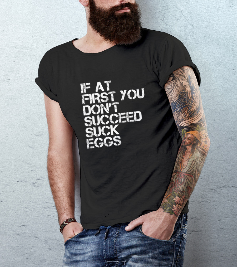 If At First You Dont Succeed Suck Eggs White Text Bold Block Letters T-Shirt