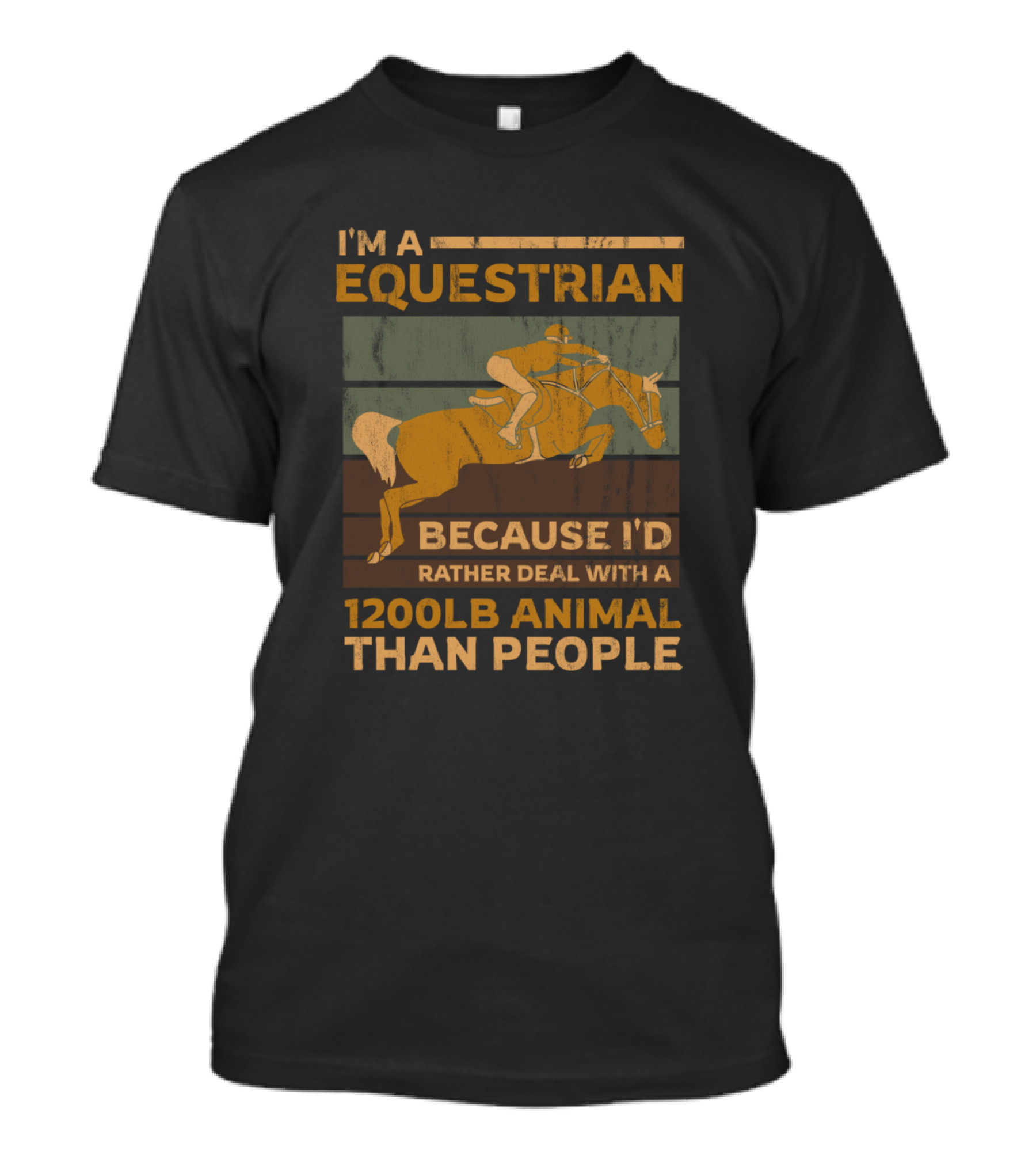 I'M A EQUESTRIAN BECAUSE I'D RATHER DEAL WITH A 1200LB ANIMAL THAN PEOPLE T-Shirt