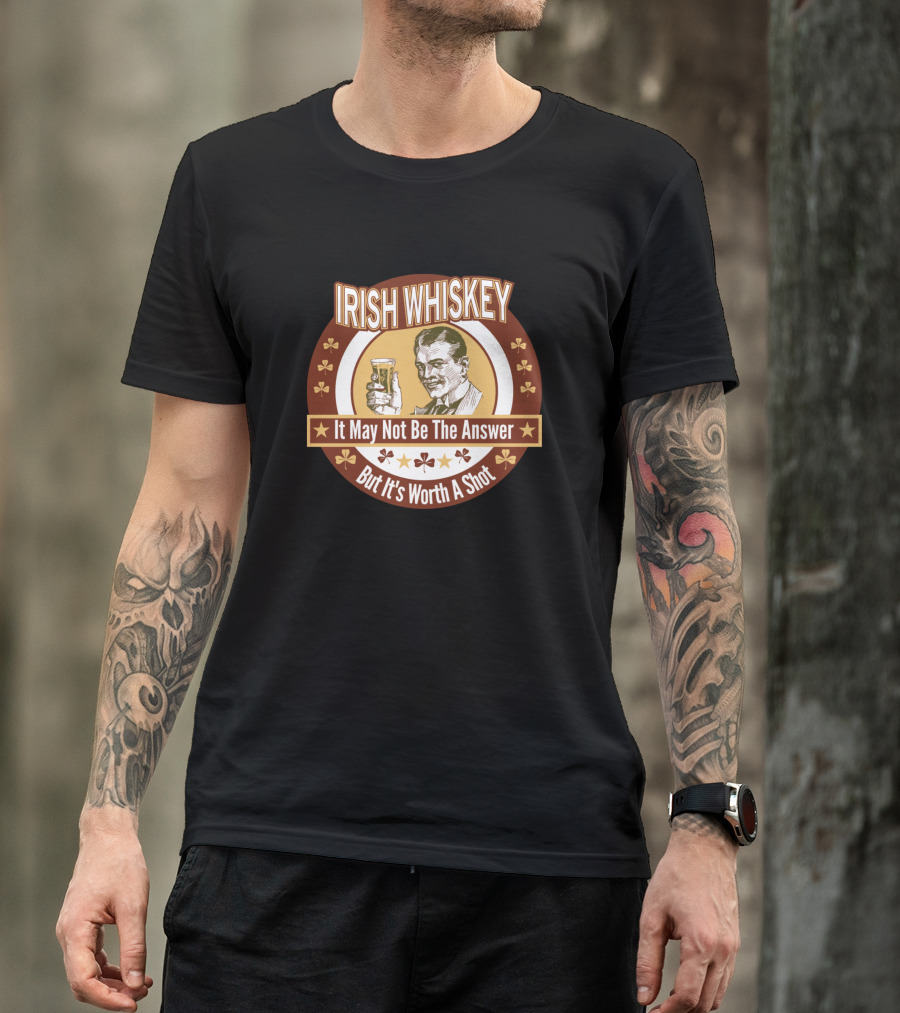 Irish Whiskey It May Not Be The Answer But It's Worth A Shot T-Shirt