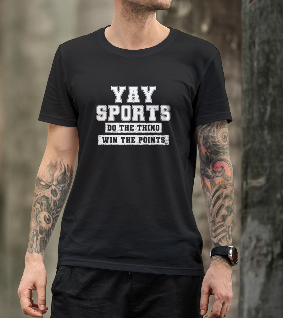 Yay Sports Do The Thing Win The Points Funny Sarcasm T-Shirt