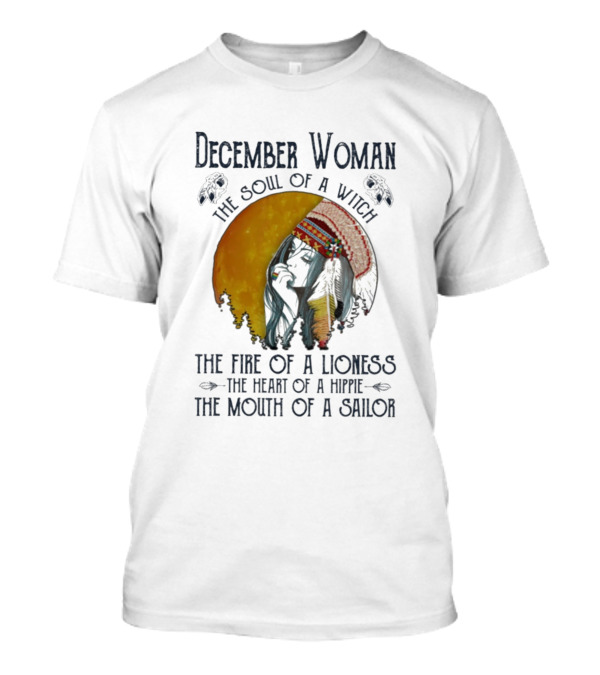 December Woman The Soul Of A Witch The Fire Of A Lioness The Heart Of A Hippie The Mouth Of A Sailor T-Shirt