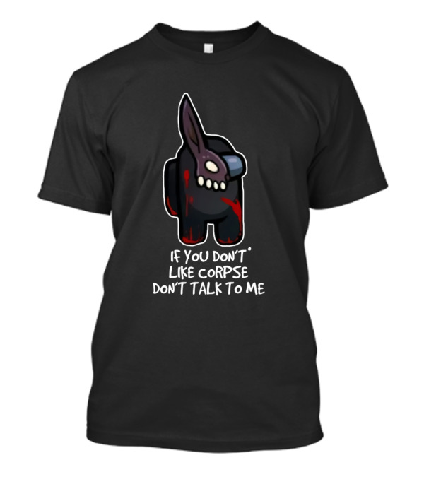 Corpse Husband Among Us Character If You Don’t Like Corpse Don’t Talk To Me T-Shirt