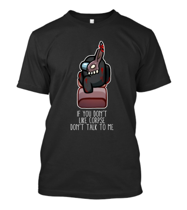 If You Don’t Like Corpse Don’t Talk To Me Among Us Gaming Character T-Shirt
