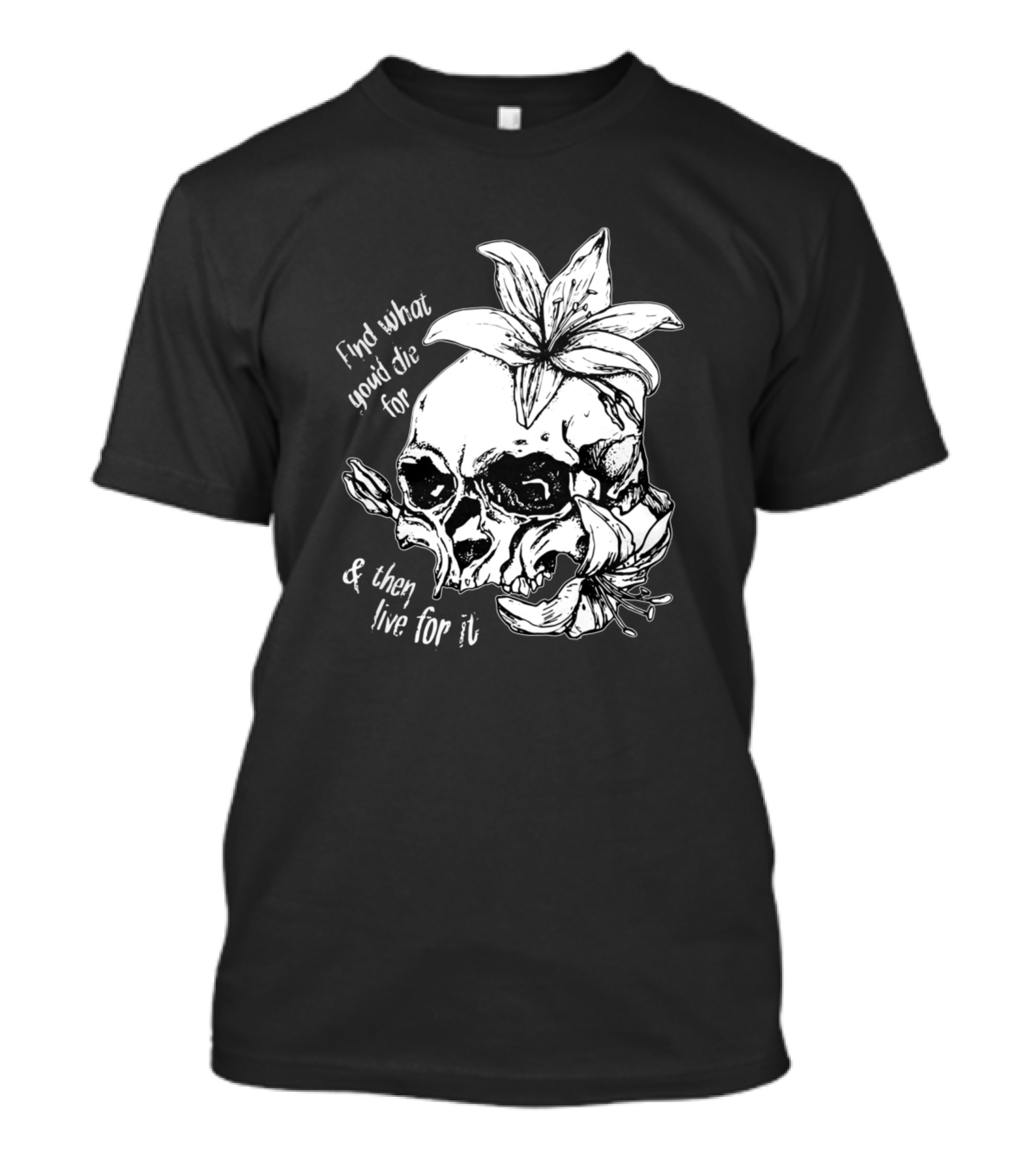 Find What You'd Die For And Then Live For It Skull Lily T-Shirt