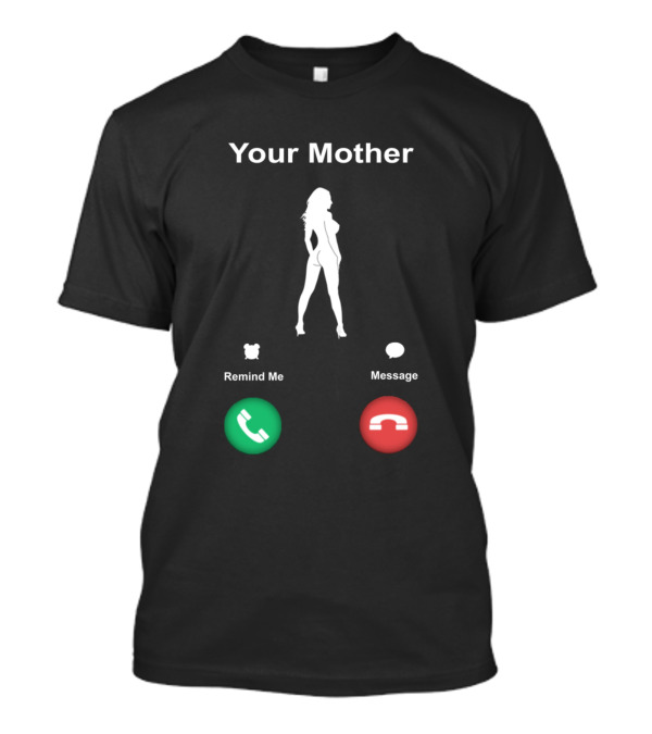 Your Mother Call Remind Me Message T-Shirt